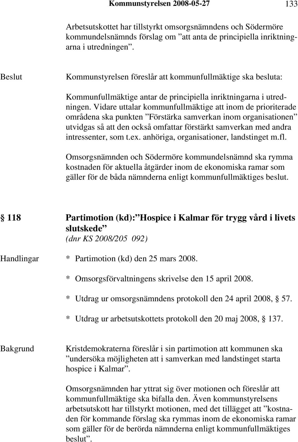 Vidare uttalar kommunfullmäktige att inom de prioriterade områdena ska punkten Förstärka samverkan inom organisationen utvidgas så att den också omfattar förstärkt samverkan med andra intressenter,