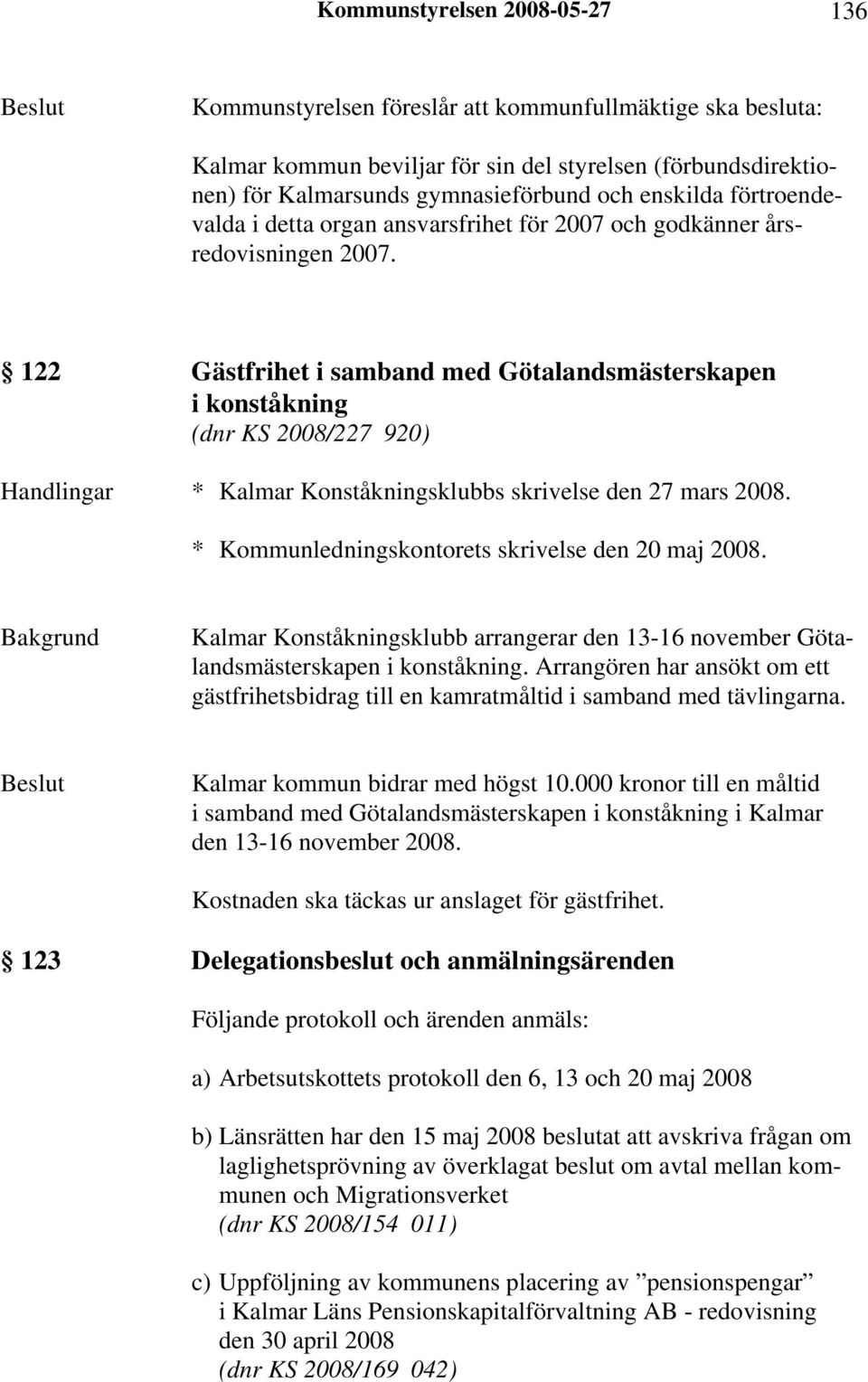 122 Gästfrihet i samband med Götalandsmästerskapen i konståkning (dnr KS 2008/227 920) Handlingar * Kalmar Konståkningsklubbs skrivelse den 27 mars 2008.