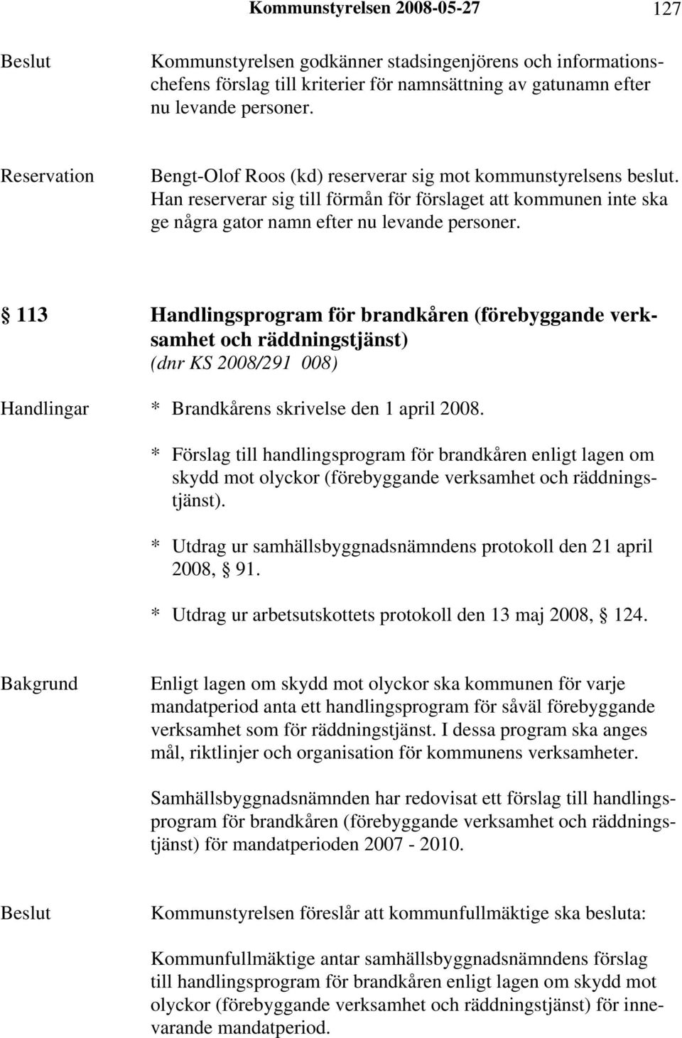 113 Handlingsprogram för brandkåren (förebyggande verksamhet och räddningstjänst) (dnr KS 2008/291 008) Handlingar * Brandkårens skrivelse den 1 april 2008.
