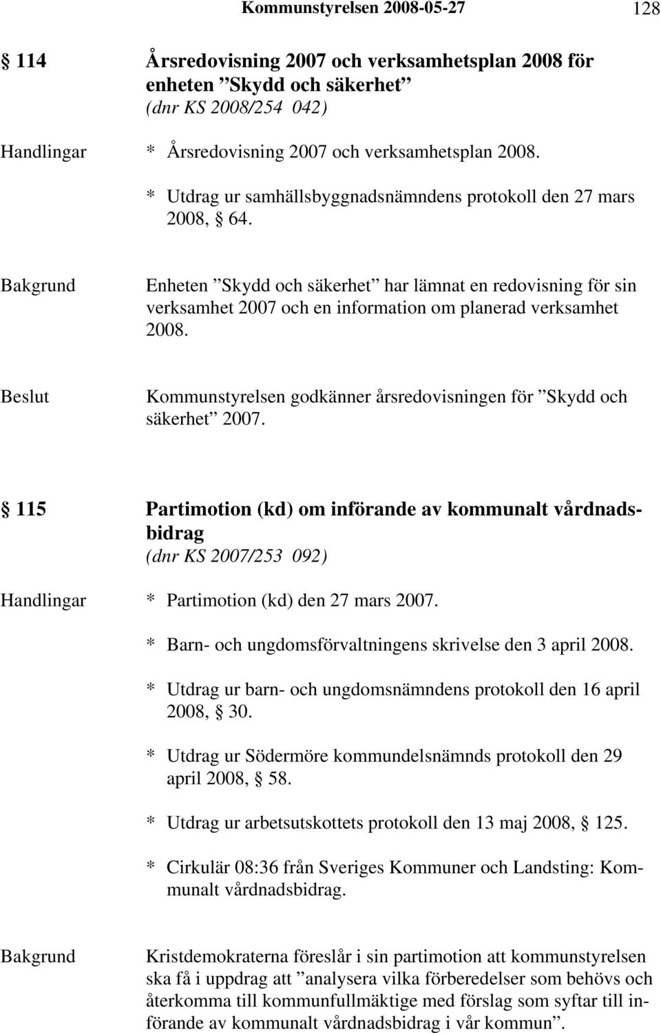 Kommunstyrelsen godkänner årsredovisningen för Skydd och säkerhet 2007.
