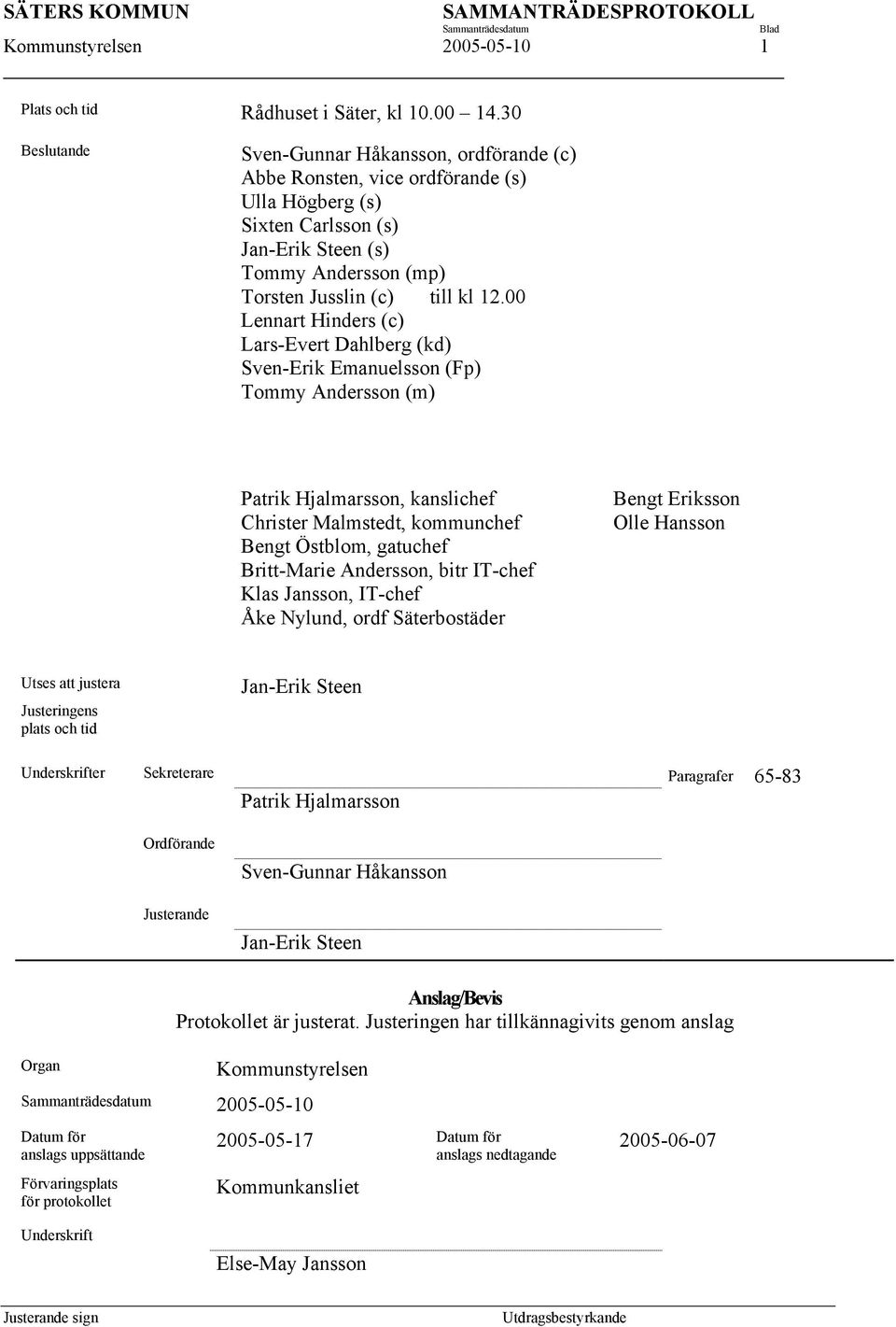 00 Lennart Hinders (c) Lars-Evert Dahlberg (kd) Sven-Erik Emanuelsson (Fp) Tommy Andersson (m) Patrik Hjalmarsson, kanslichef Christer Malmstedt, kommunchef Bengt Östblom, gatuchef Britt-Marie