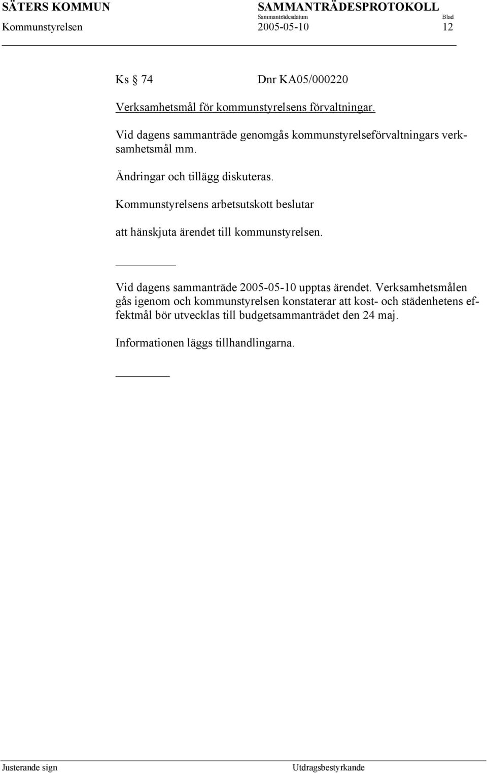 Kommunstyrelsens arbetsutskott beslutar att hänskjuta ärendet till kommunstyrelsen. Vid dagens sammanträde 2005-05-10 upptas ärendet.