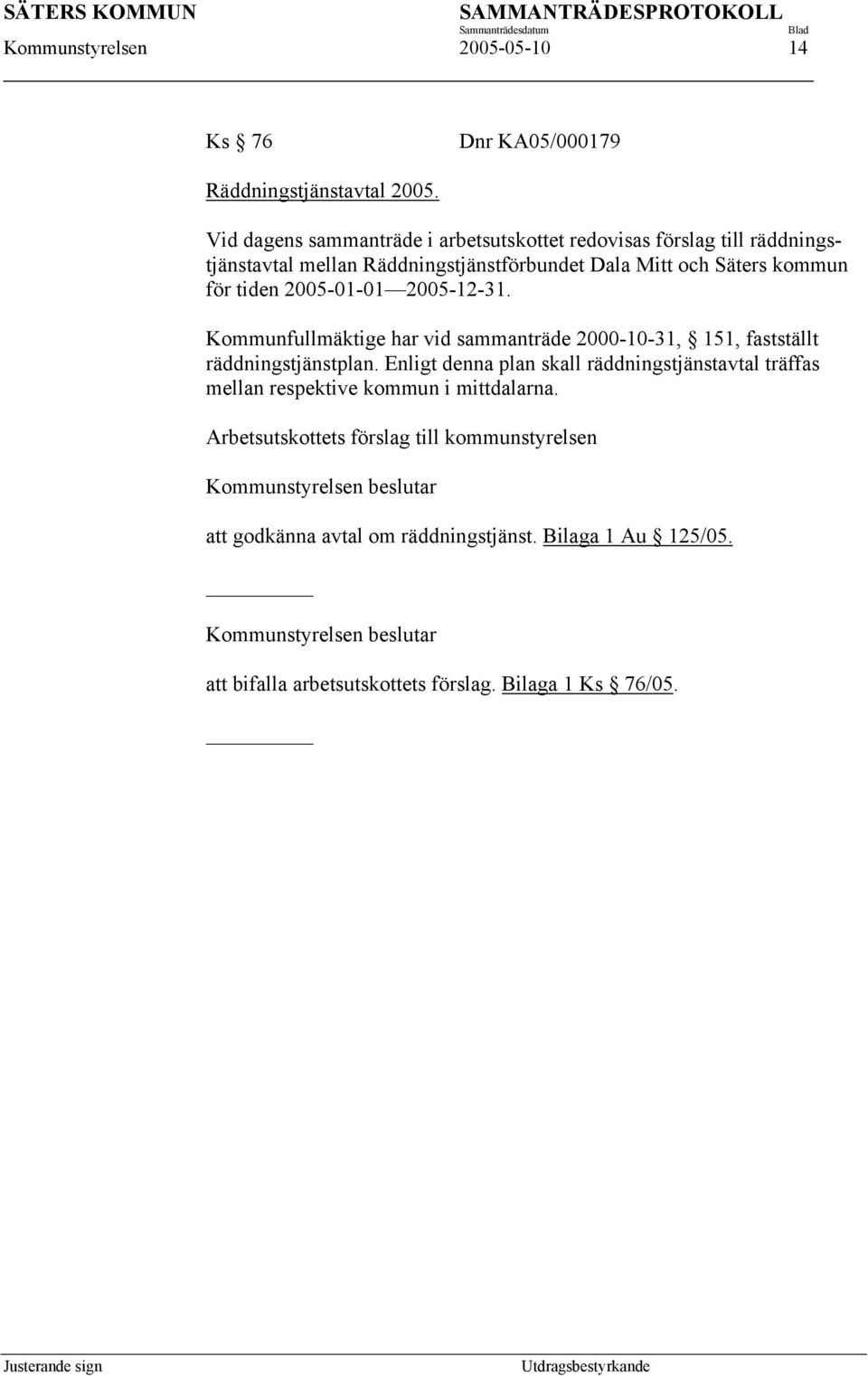 tiden 2005-01-01 2005-12-31. Kommunfullmäktige har vid sammanträde 2000-10-31, 151, fastställt räddningstjänstplan.