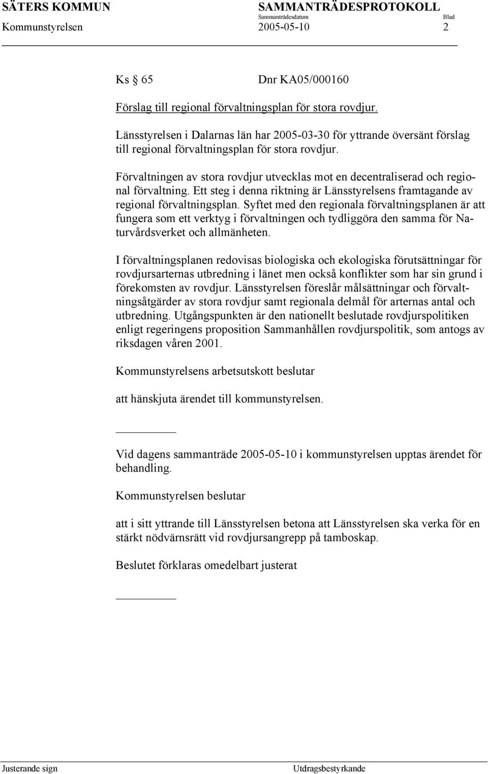 Förvaltningen av stora rovdjur utvecklas mot en decentraliserad och regional förvaltning. Ett steg i denna riktning är Länsstyrelsens framtagande av regional förvaltningsplan.