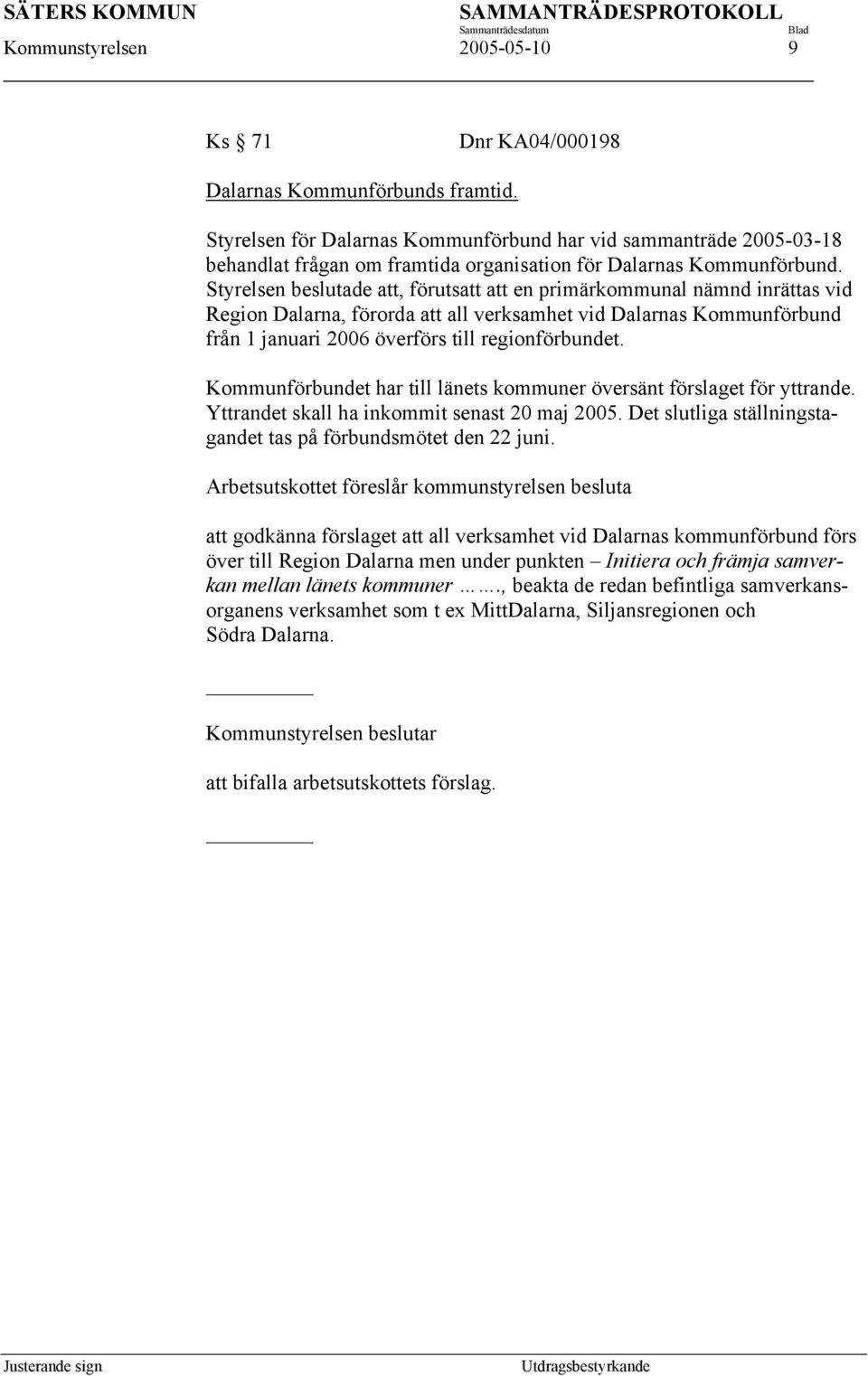 Styrelsen beslutade att, förutsatt att en primärkommunal nämnd inrättas vid Region Dalarna, förorda att all verksamhet vid Dalarnas Kommunförbund från 1 januari 2006 överförs till regionförbundet.