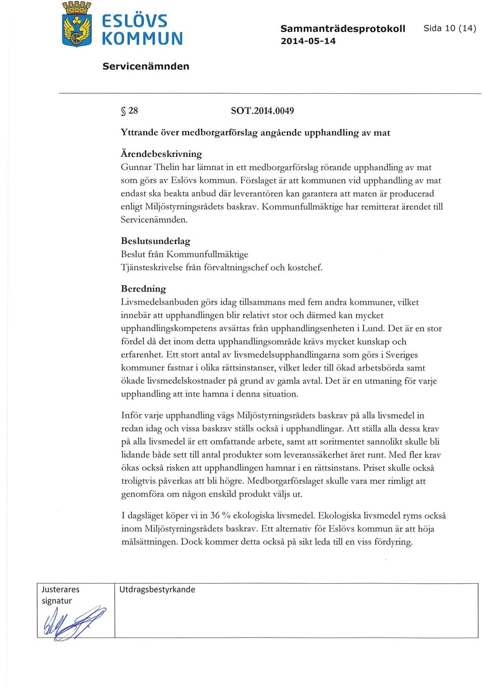 Förslaget är att kommunen vid upphandling av mat endast ska beakta anbud där leverantören kan garantera att maten är producerad enligt Miljöstyrningsrådets baskray.