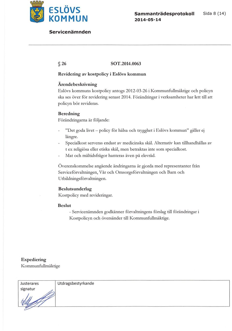 Förändringar i verksamheter har lett till att policyn bör revideras. Beredning Förändringarna är följande: "Det goda livet policy för hälsa och trygghet i Eslövs kommun" gäller ej längre.