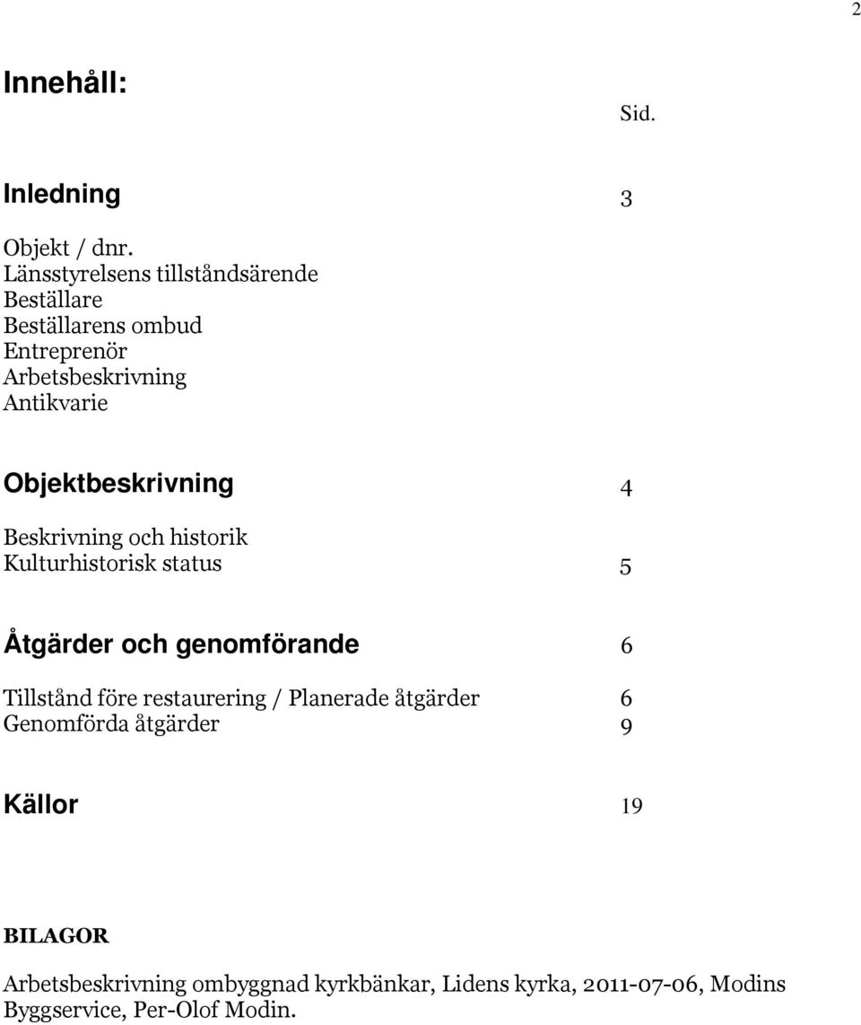 Objektbeskrivning 4 Beskrivning och historik Kulturhistorisk status 5 Åtgärder och genomförande 6 Tillstånd