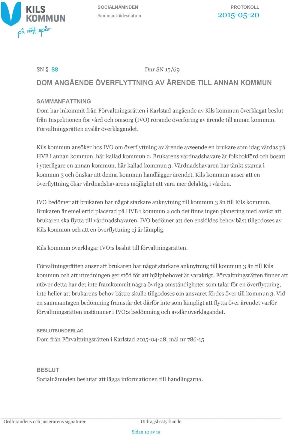 Kils kommun ansöker hos IVO om överflyttning av ärende avseende en brukare som idag vårdas på HVB i annan kommun, här kallad kommun 2.
