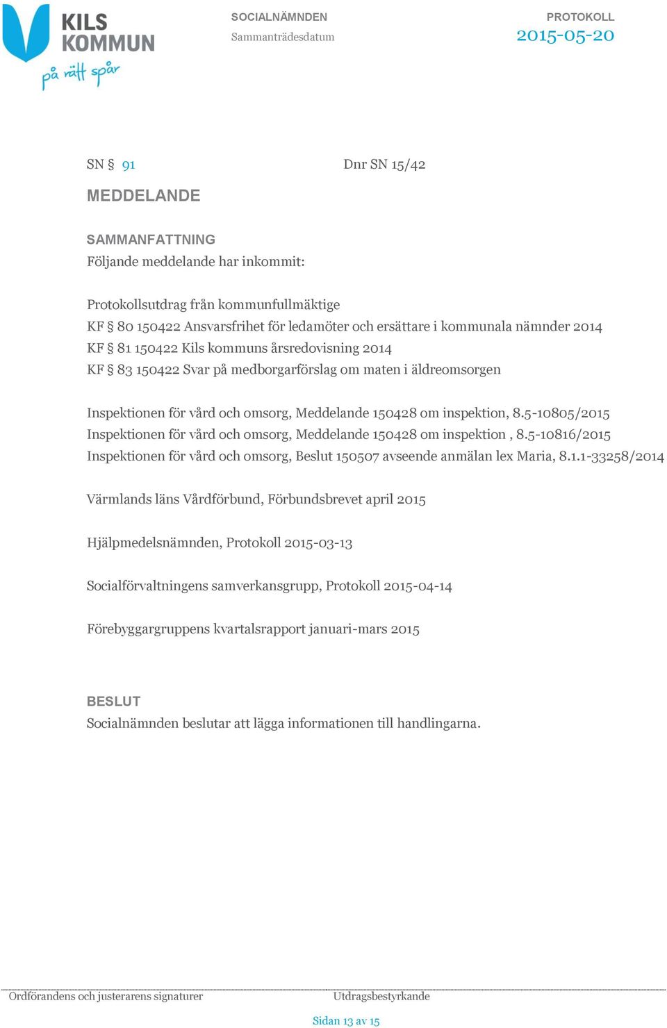 5-10805/2015 Inspektionen för vård och omsorg, Meddelande 150428 om inspektion, 8.5-10816/2015 Inspektionen för vård och omsorg, Beslut 150507 avseende anmälan lex Maria, 8.1.1-33258/2014 Värmlands