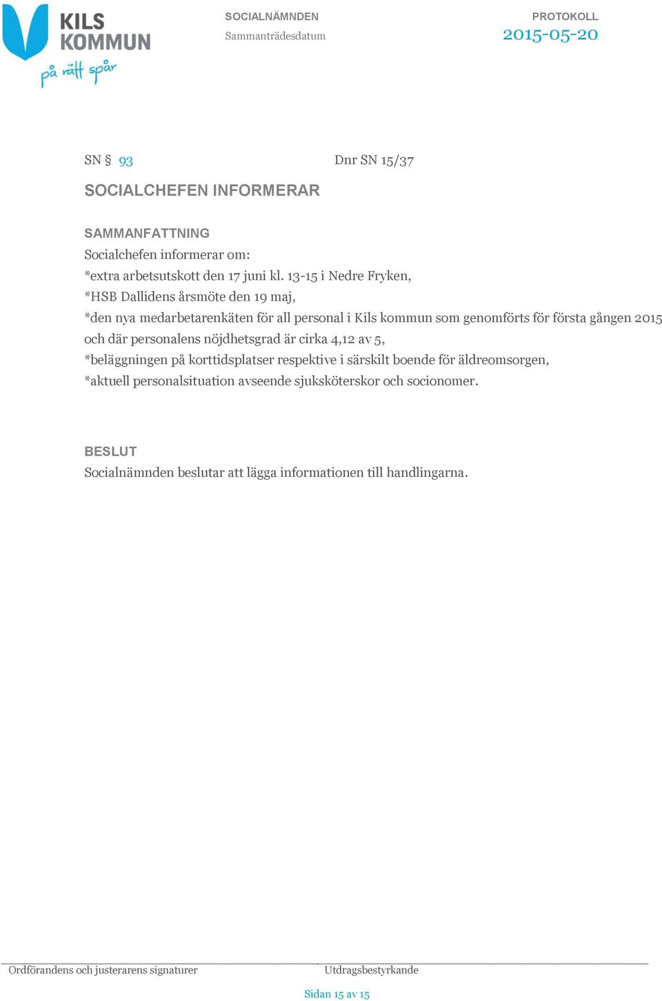 första gången 2015 och där personalens nöjdhetsgrad är cirka 4,12 av 5, *beläggningen på korttidsplatser respektive i särskilt boende