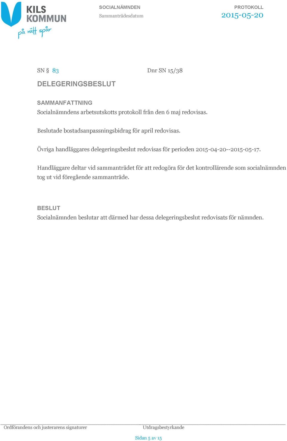 Övriga handläggares delegeringsbeslut redovisas för perioden 2015-04-20--2015-05-17.