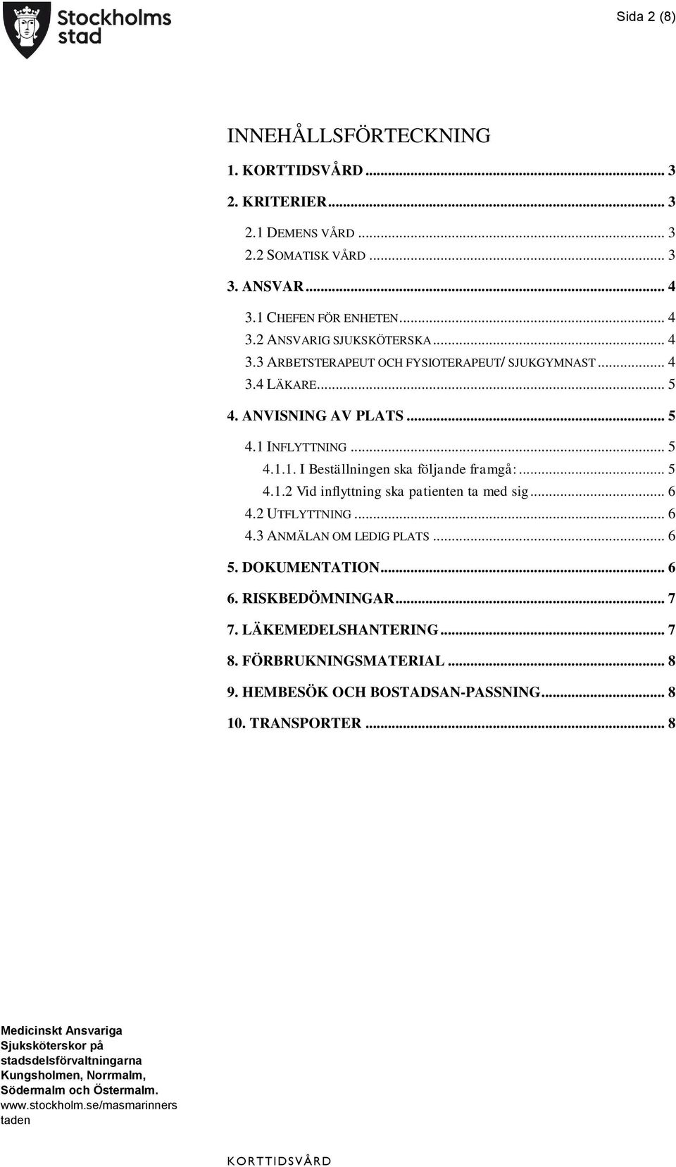 INFLYTTNING... 5 4.1.1. I Beställningen ska följande framgå:... 5 4.1.2 Vid inflyttning ska patienten ta med sig... 6 4.2 UTFLYTTNING... 6 4.3 ANMÄLAN OM LEDIG PLATS.