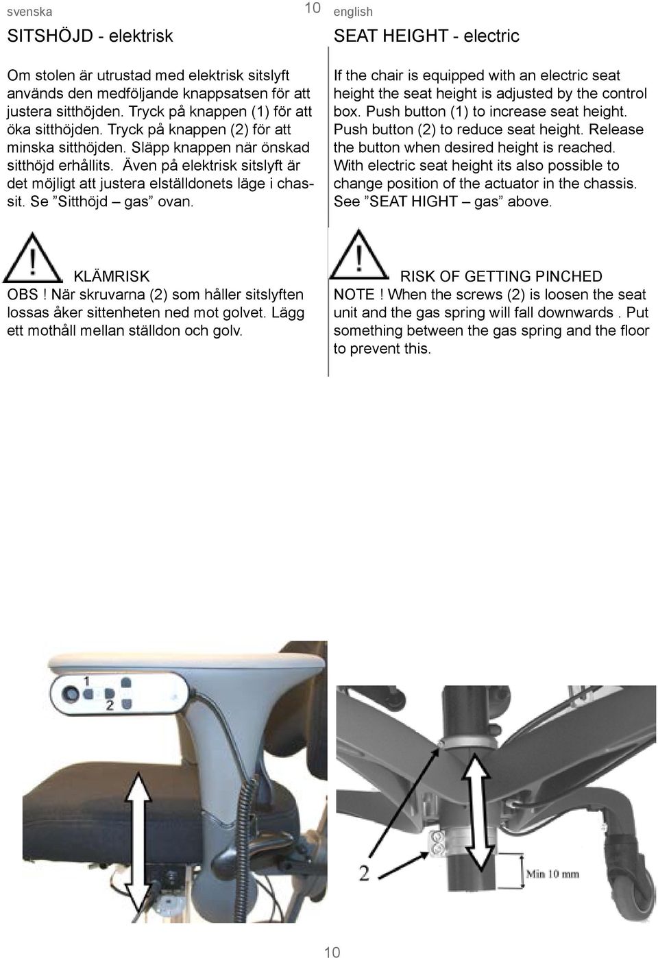 If the chair is equipped with an electric seat height the seat height is adjusted by the control box. Push button (1) to increase seat height. Push button (2) to reduce seat height.