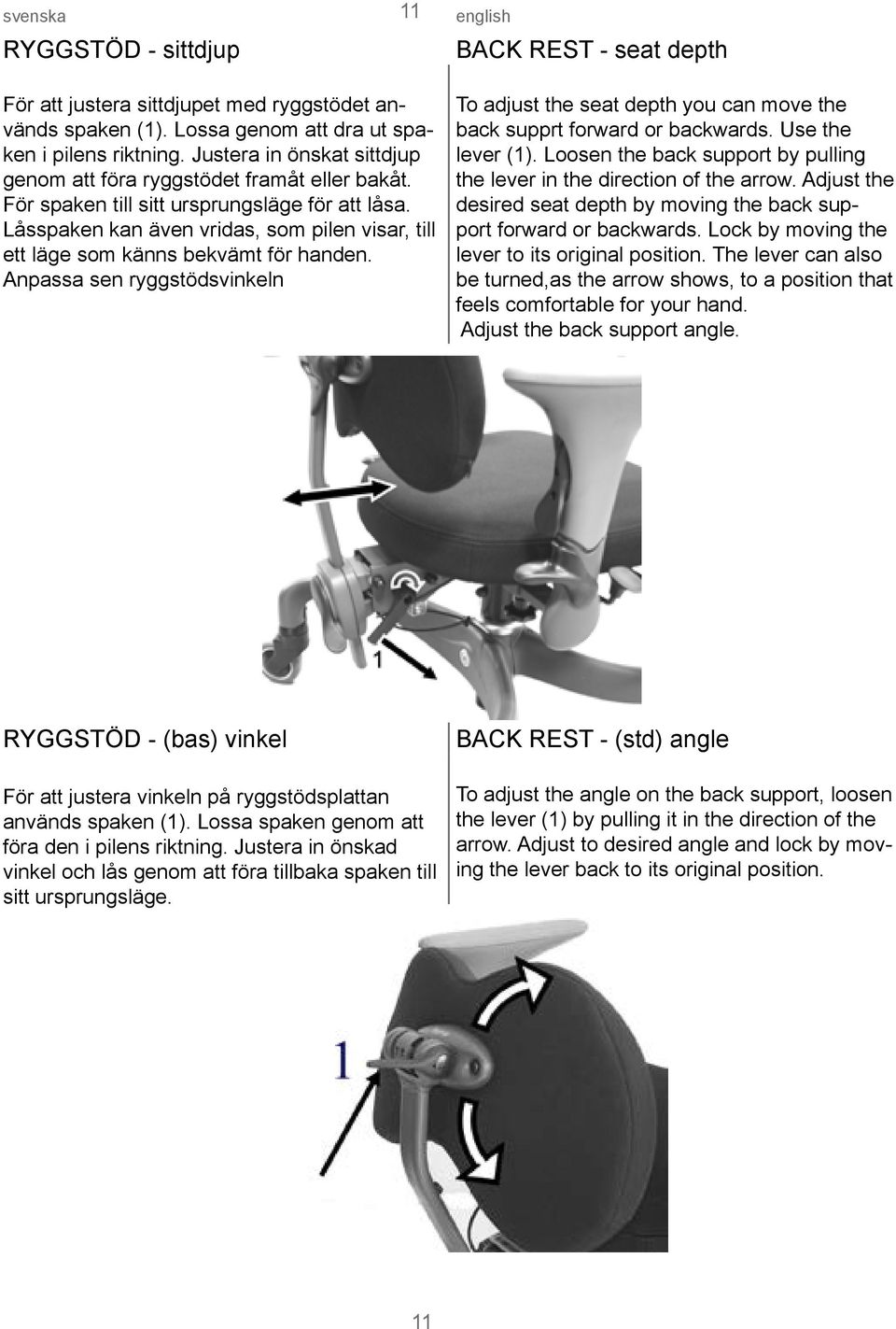 Låsspaken kan även vridas, som pilen visar, till ett läge som känns bekvämt för handen. Anpassa sen ryggstödsvinkeln To adjust the seat depth you can move the back supprt forward or backwards.