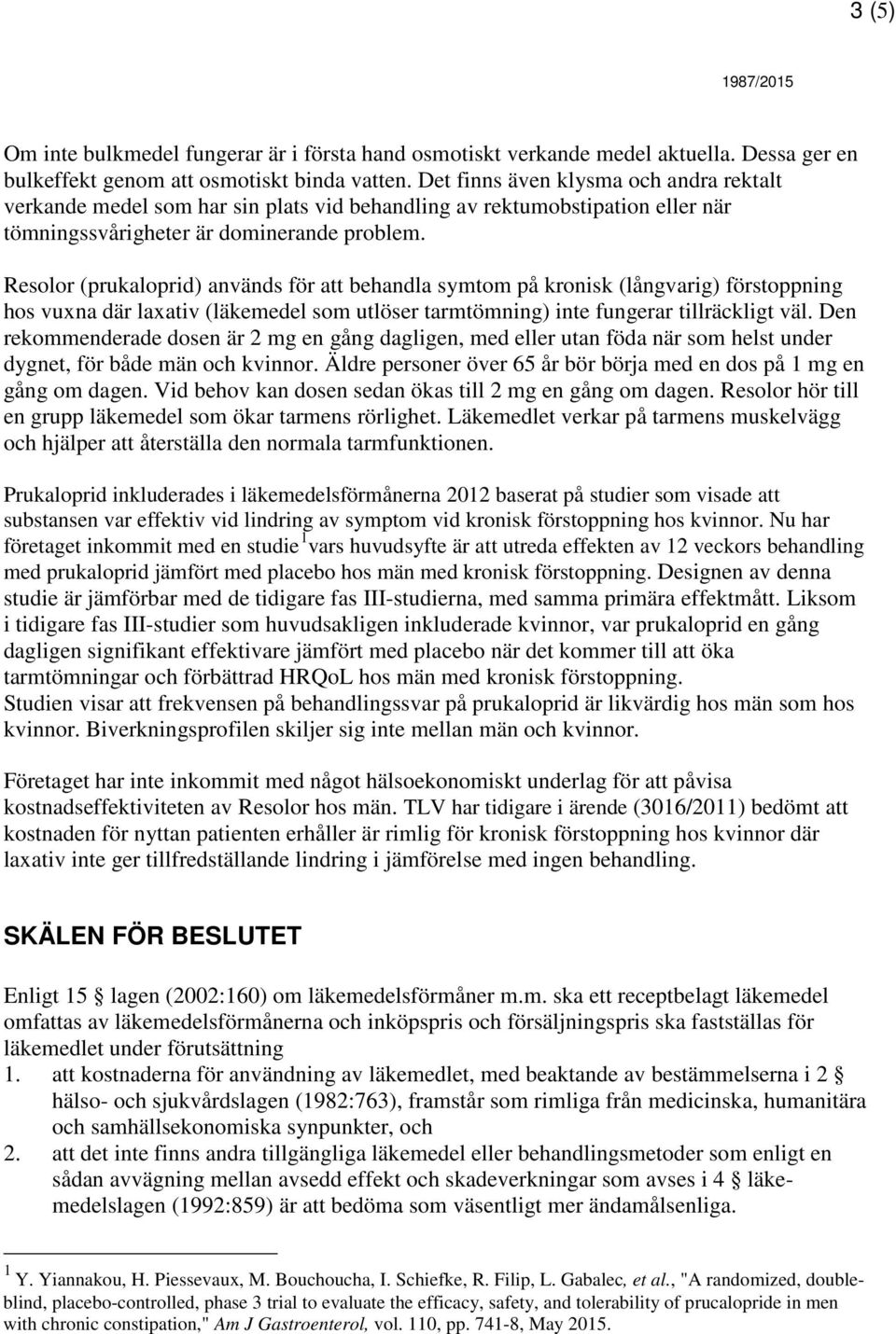 Resolor (prukaloprid) används för att behandla symtom på kronisk (långvarig) förstoppning hos vuxna där laxativ (läkemedel som utlöser tarmtömning) inte fungerar tillräckligt väl.