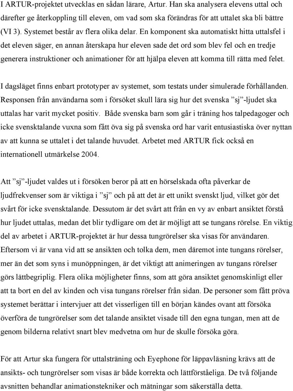 En komponent ska automatiskt hitta uttalsfel i det eleven säger, en annan återskapa hur eleven sade det ord som blev fel och en tredje generera instruktioner och animationer för att hjälpa eleven att