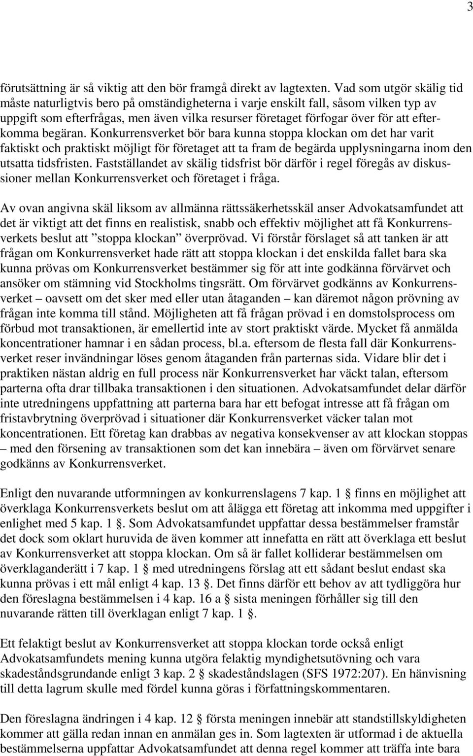 efterkomma begäran. Konkurrensverket bör bara kunna stoppa klockan om det har varit faktiskt och praktiskt möjligt för företaget att ta fram de begärda upplysningarna inom den utsatta tidsfristen.