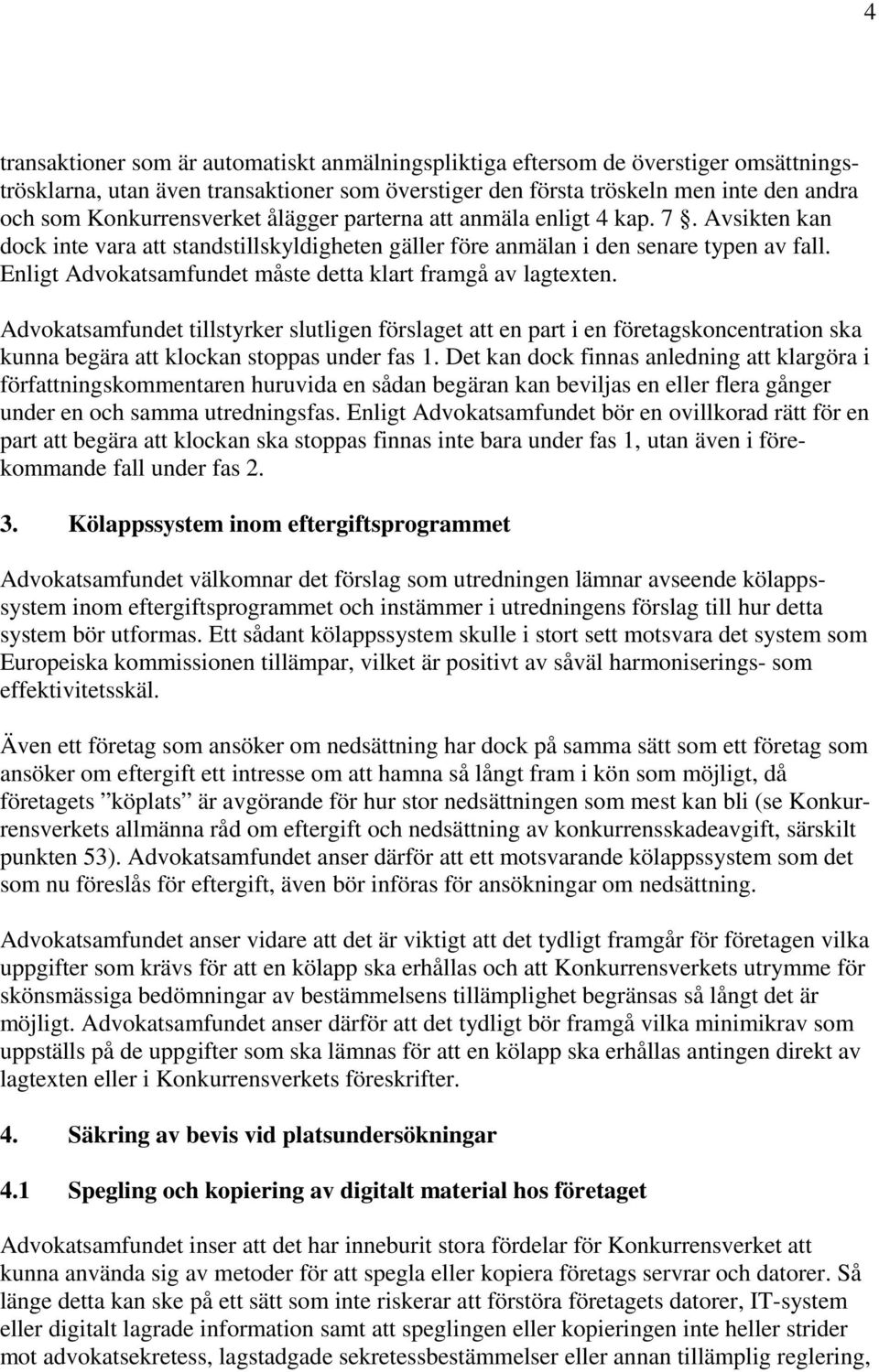Enligt Advokatsamfundet måste detta klart framgå av lagtexten. Advokatsamfundet tillstyrker slutligen förslaget att en part i en företagskoncentration ska kunna begära att klockan stoppas under fas 1.