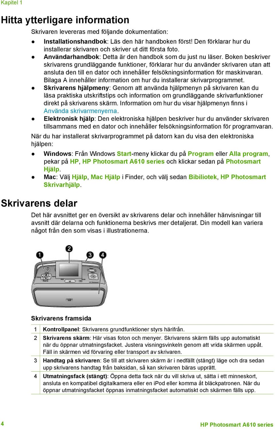 Boken beskriver skrivarens grundläggande funktioner, förklarar hur du använder skrivaren utan att ansluta den till en dator och innehåller felsökningsinformation för maskinvaran.