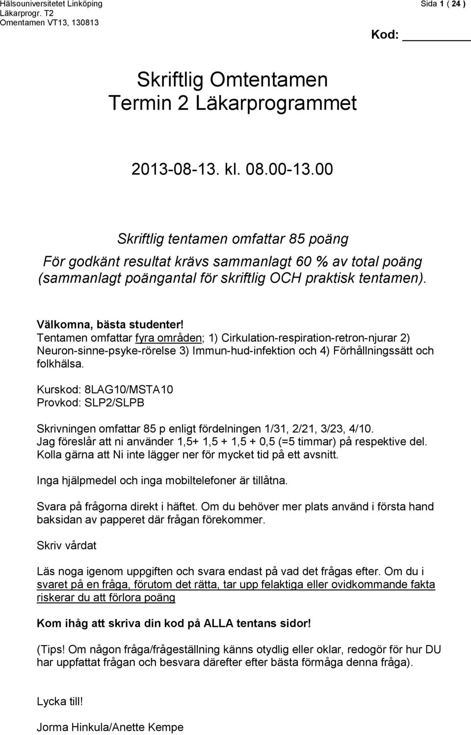 Tentamen omfattar fyra områden; 1) Cirkulation-respiration-retron-njurar 2) Neuron-sinne-psyke-rörelse 3) Immun-hud-infektion och 4) Förhållningssätt och folkhälsa.