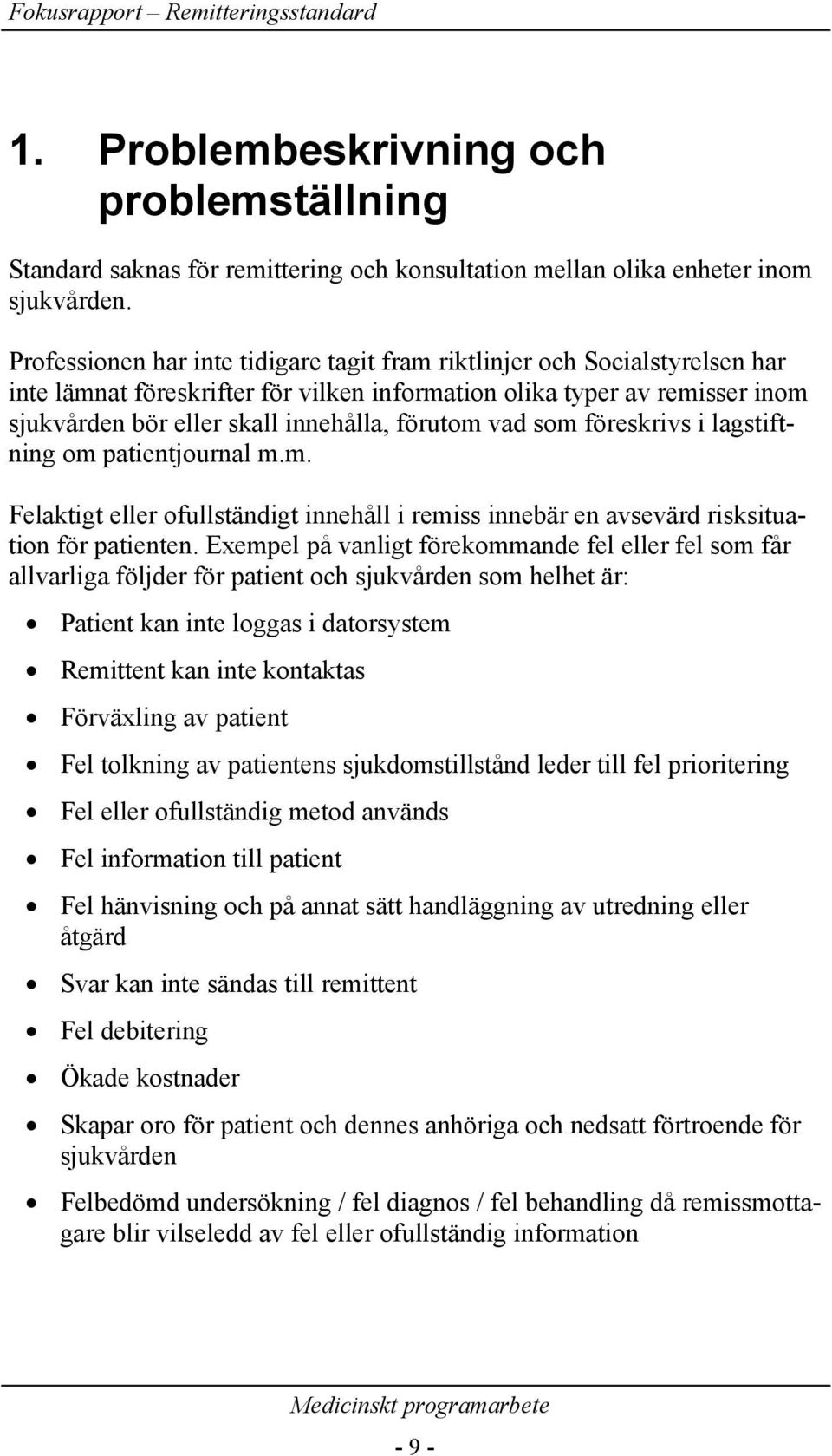 vad som föreskrivs i lagstiftning om patientjournal m.m. Felaktigt eller ofullständigt innehåll i remiss innebär en avsevärd risksituation för patienten.