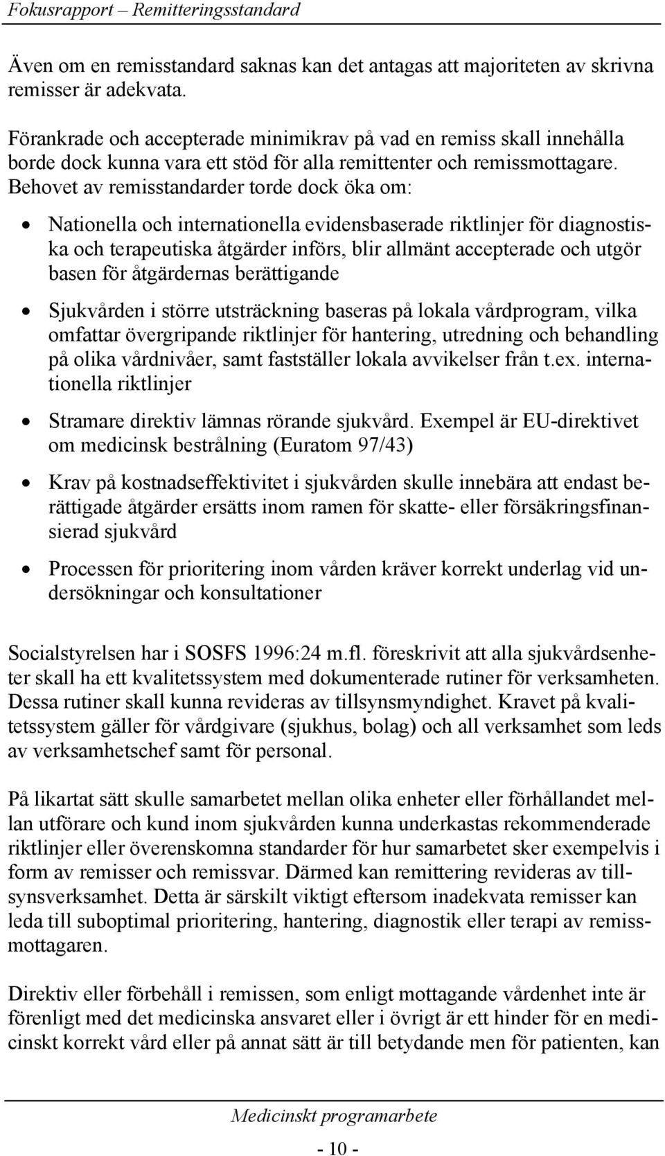 Behovet av remisstandarder torde dock öka om: Nationella och internationella evidensbaserade riktlinjer för diagnostiska och terapeutiska åtgärder införs, blir allmänt accepterade och utgör basen för