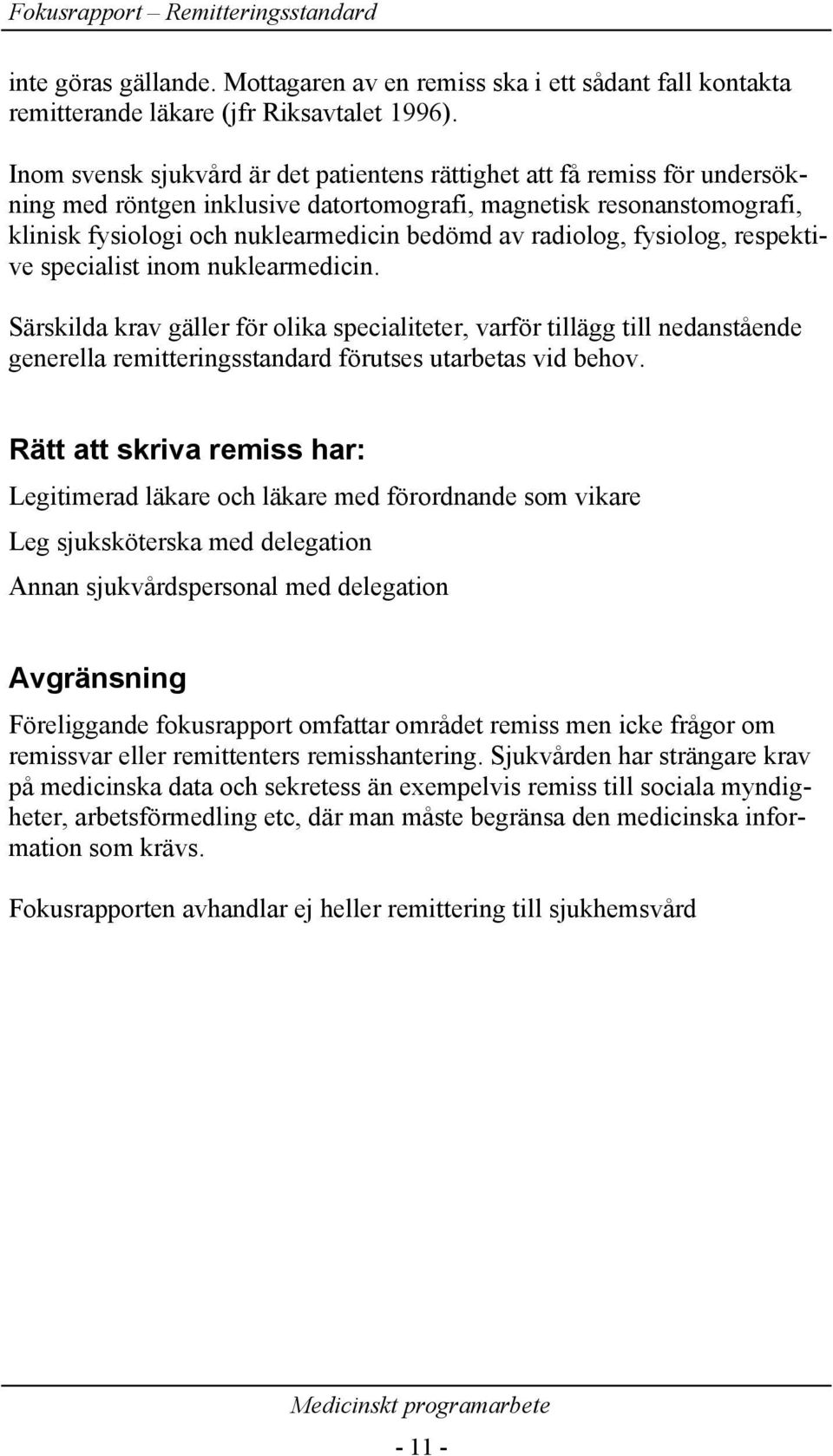 radiolog, fysiolog, respektive specialist inom nuklearmedicin.