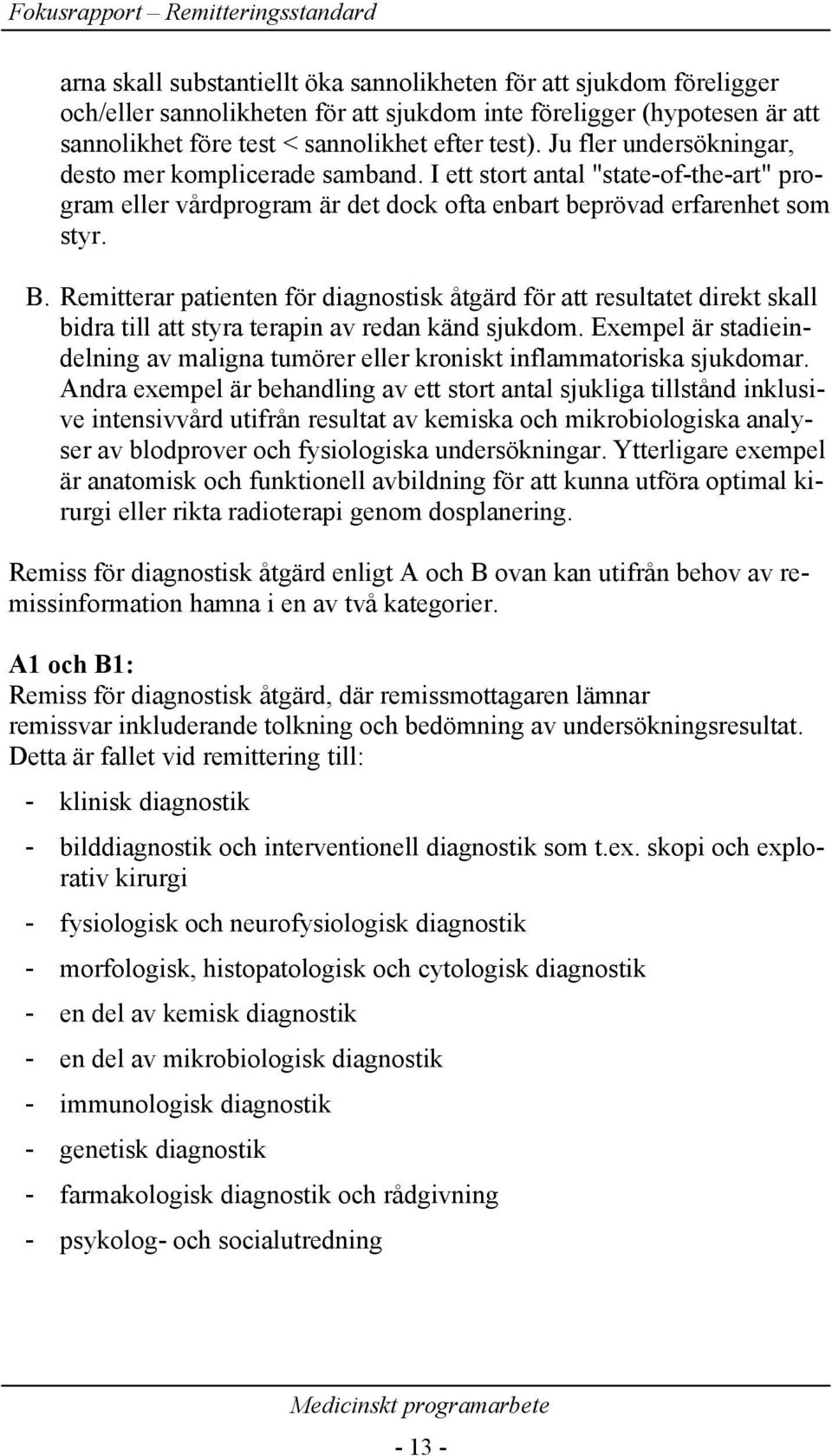 Remitterar patienten för diagnostisk åtgärd för att resultatet direkt skall bidra till att styra terapin av redan känd sjukdom.