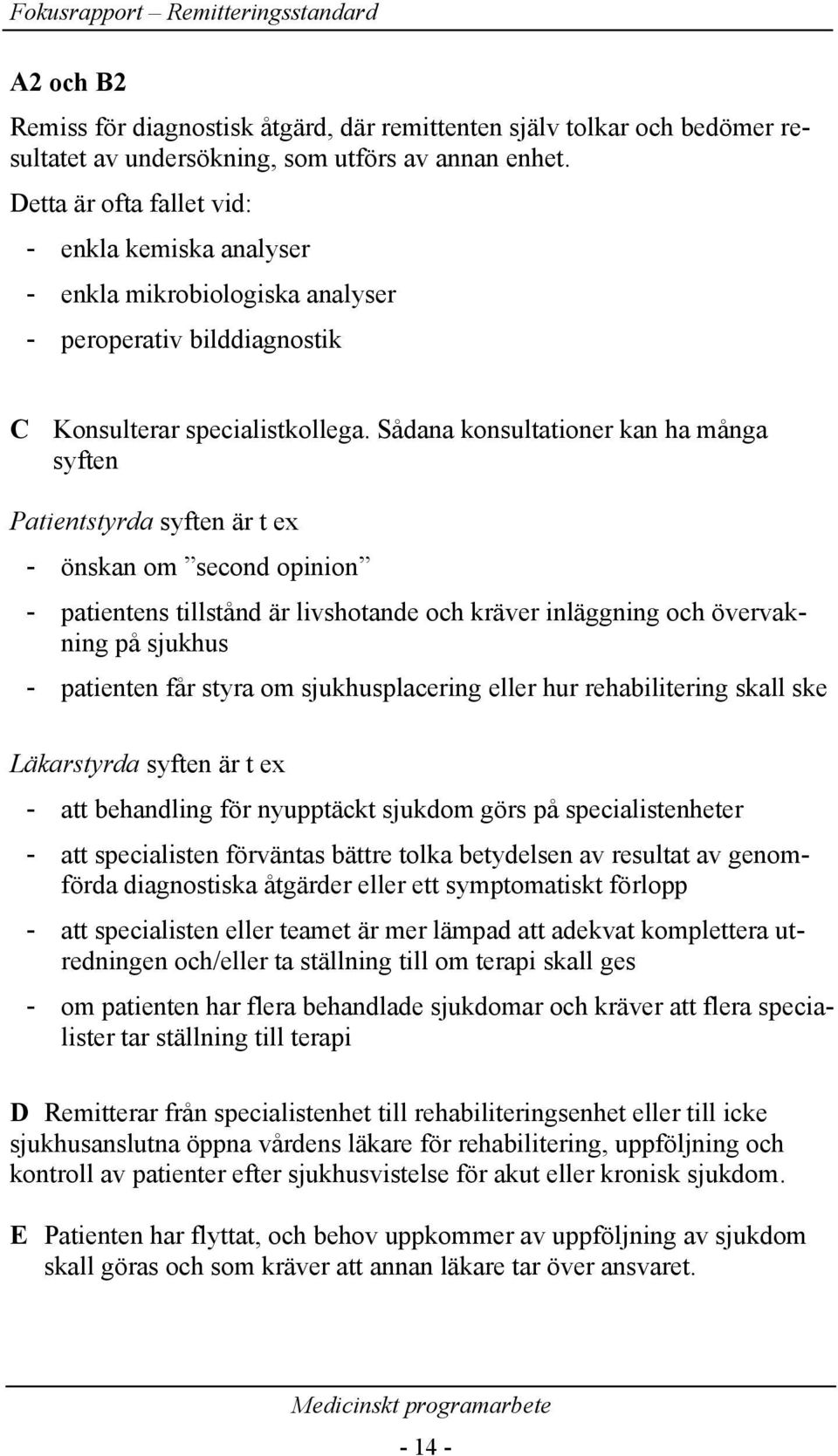 Sådana konsultationer kan ha många syften Patientstyrda syften är t ex - önskan om second opinion - patientens tillstånd är livshotande och kräver inläggning och övervakning på sjukhus - patienten
