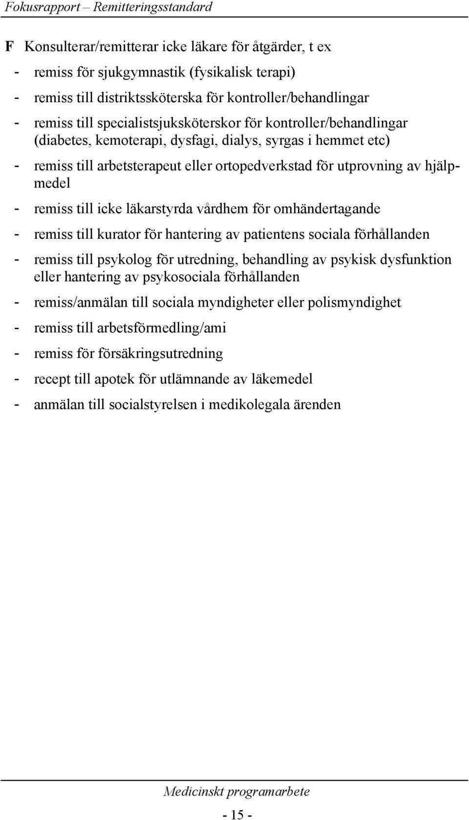 remiss till icke läkarstyrda vårdhem för omhändertagande - remiss till kurator för hantering av patientens sociala förhållanden - remiss till psykolog för utredning, behandling av psykisk dysfunktion