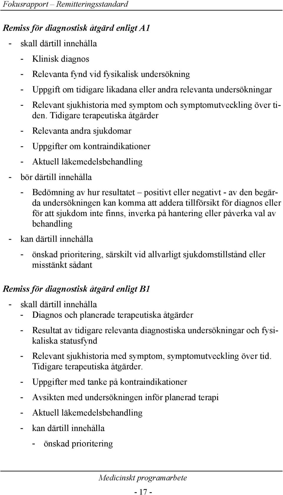 Tidigare terapeutiska åtgärder - Relevanta andra sjukdomar - Uppgifter om kontraindikationer - Aktuell läkemedelsbehandling - bör därtill innehålla - Bedömning av hur resultatet positivt eller