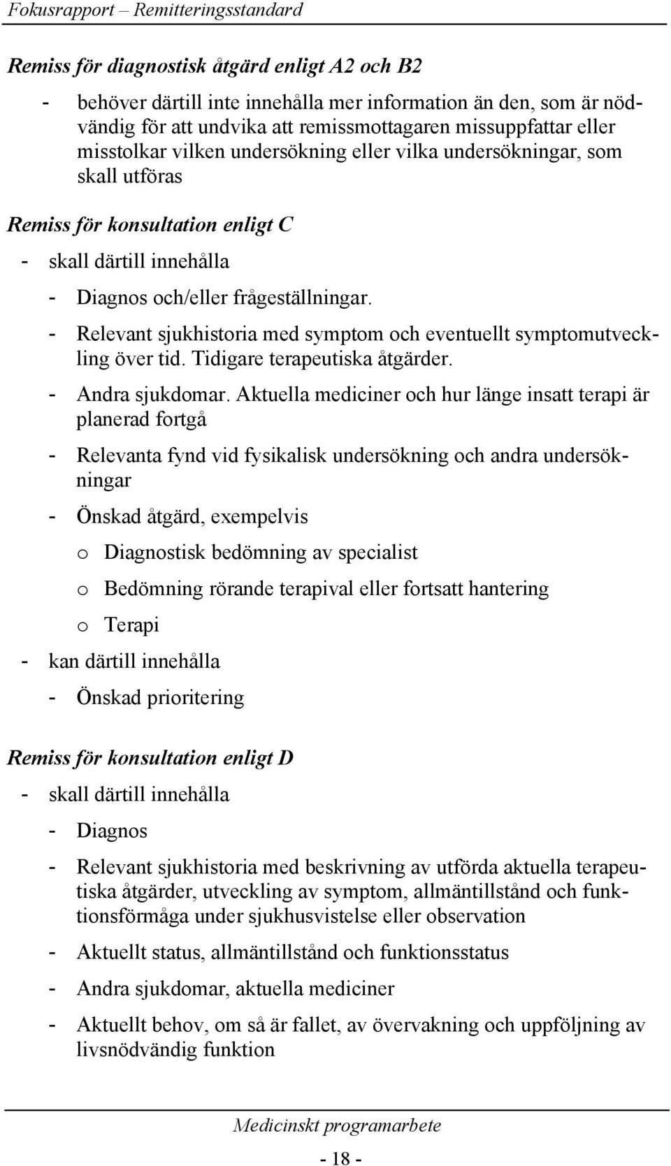 - Relevant sjukhistoria med symptom och eventuellt symptomutveckling över tid. Tidigare terapeutiska åtgärder. - Andra sjukdomar.
