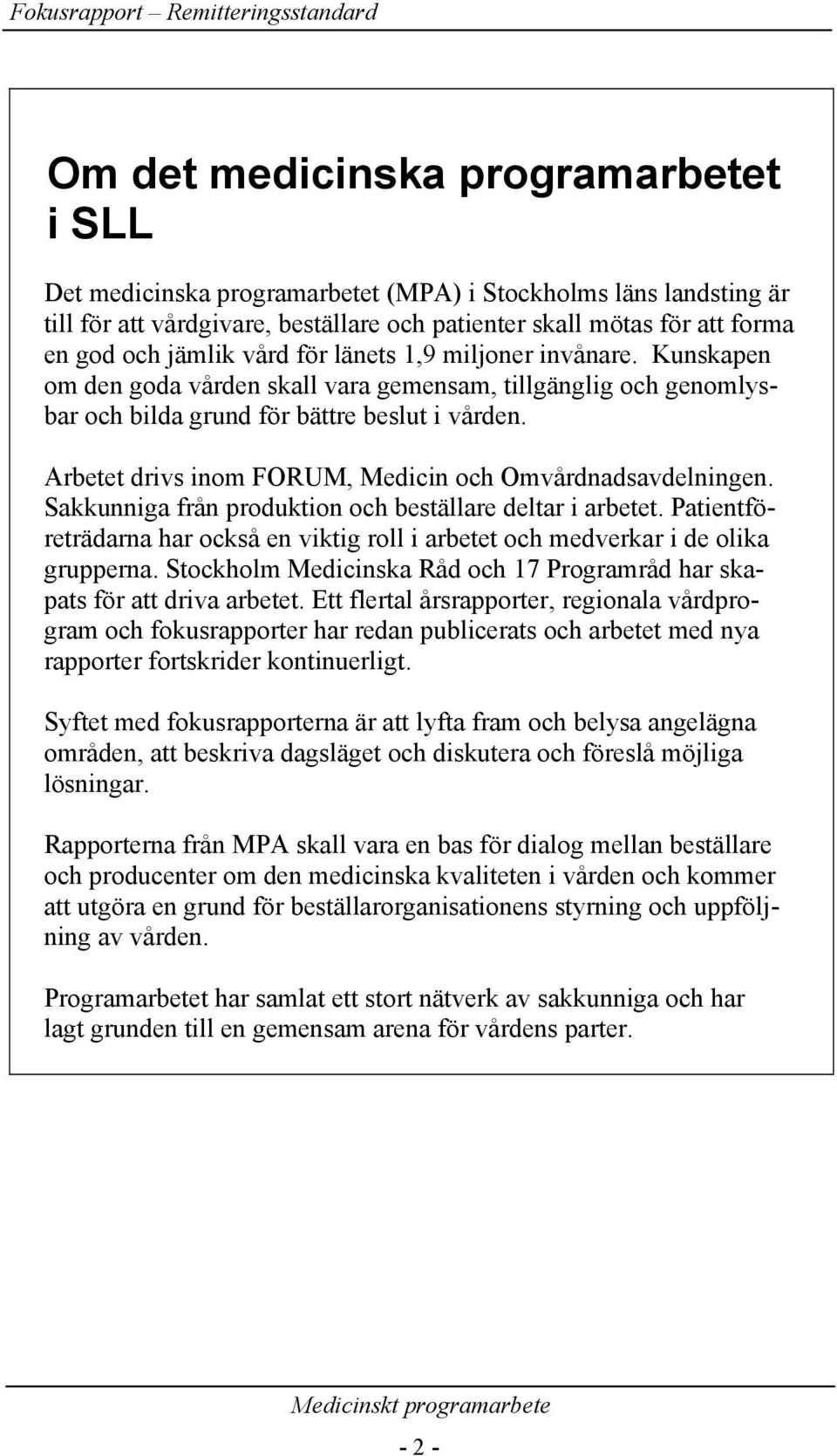 Arbetet drivs inom FORUM, Medicin och Omvårdnadsavdelningen. Sakkunniga från produktion och beställare deltar i arbetet.