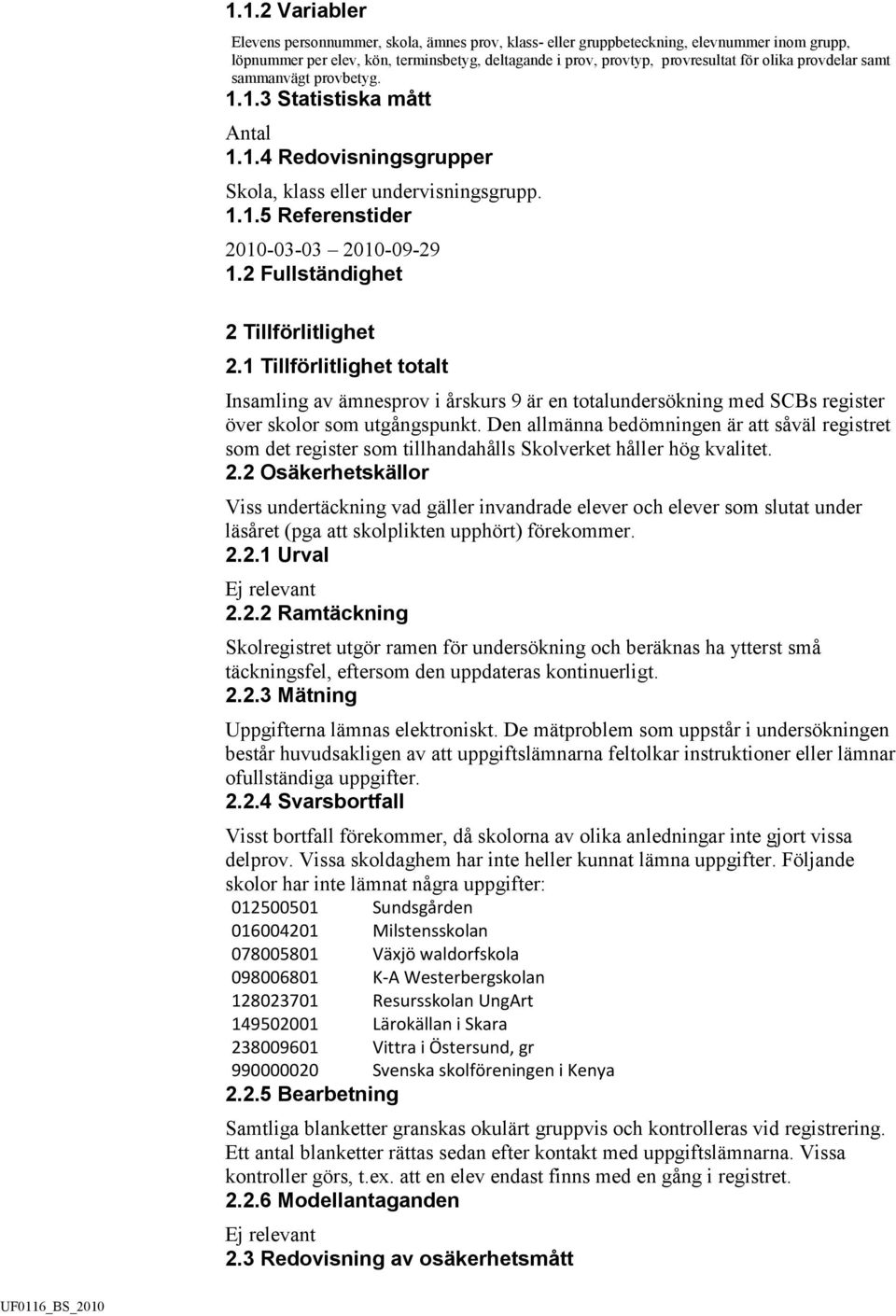 2 Fullständighet 2 Tillförlitlighet 2.1 Tillförlitlighet totalt Insamling av ämnesprov i årskurs 9 är en totalundersökning med SCBs register över skolor som utgångspunkt.