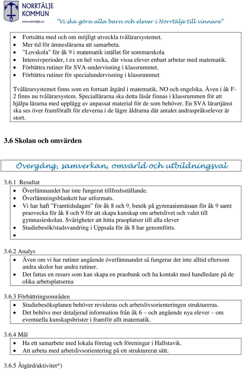 Förbättra rutiner för specialundervisning i klassrummet Tvålärarsystemet finns som en fortsatt åtgärd i matematik, NO och engelska. Även i åk F- 2 finns nu tvålärarsystem.