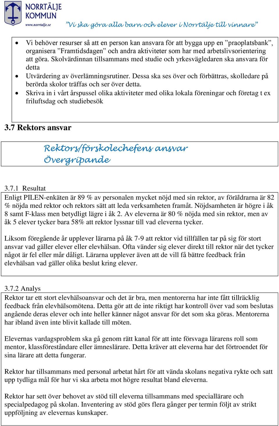 Dessa ska ses över och förbättras, skolledare på berörda skolor träffas och ser över detta.