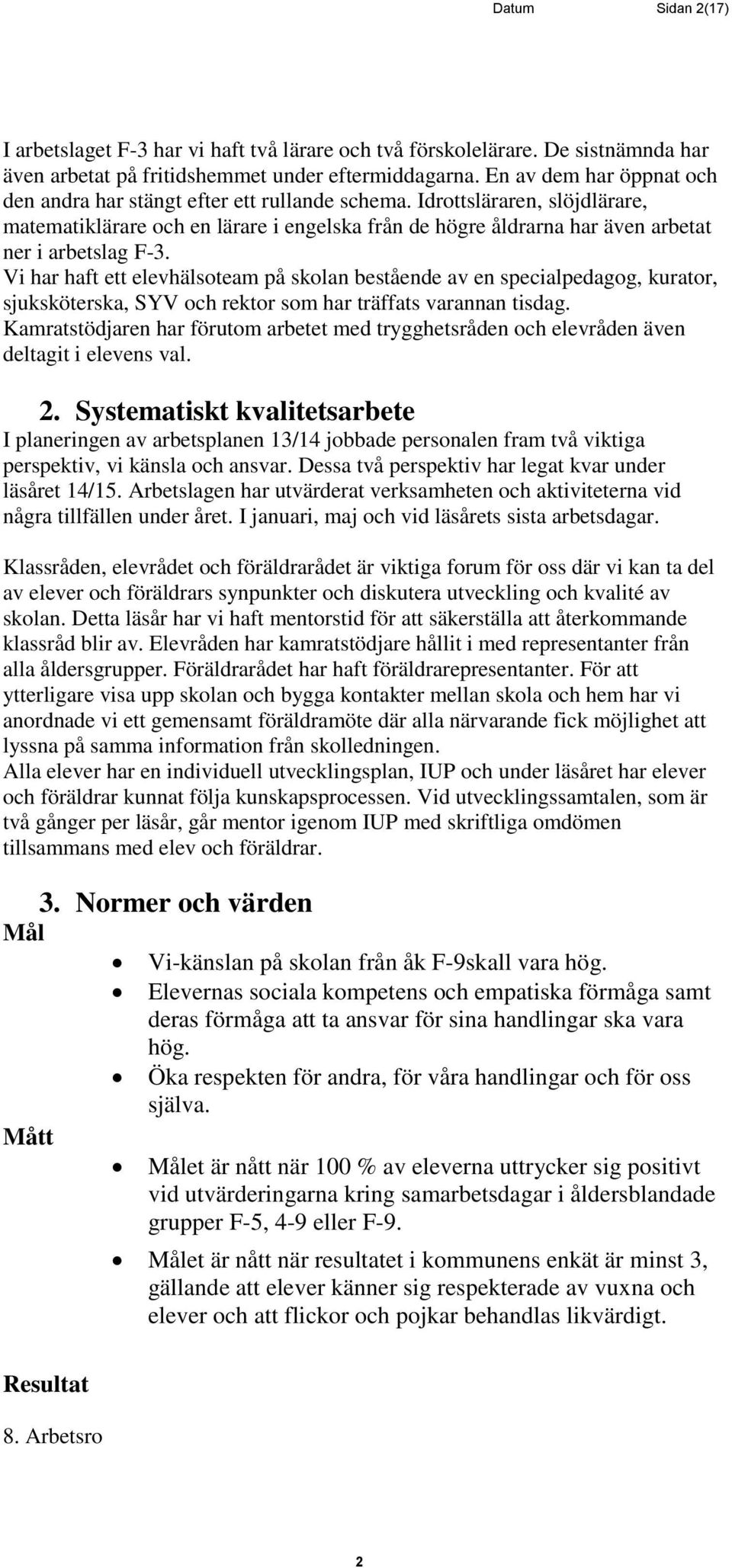 Idrottsläraren, slöjdlärare, matematiklärare och en lärare i engelska från de högre åldrarna har även arbetat ner i arbetslag F-3.