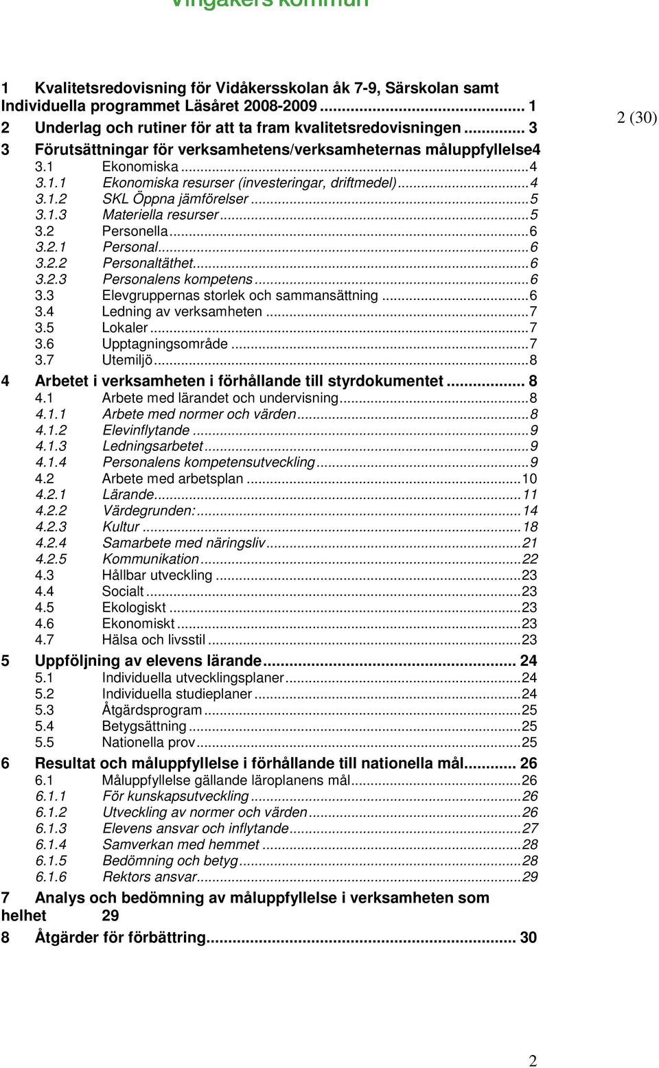 ..5 3.2 Personella...6 3.2.1 Personal...6 3.2.2 Personaltäthet...6 3.2.3 Personalens kompetens...6 3.3 Elevgruppernas storlek och sammansättning...6 3.4 Ledning av verksamheten...7 3.