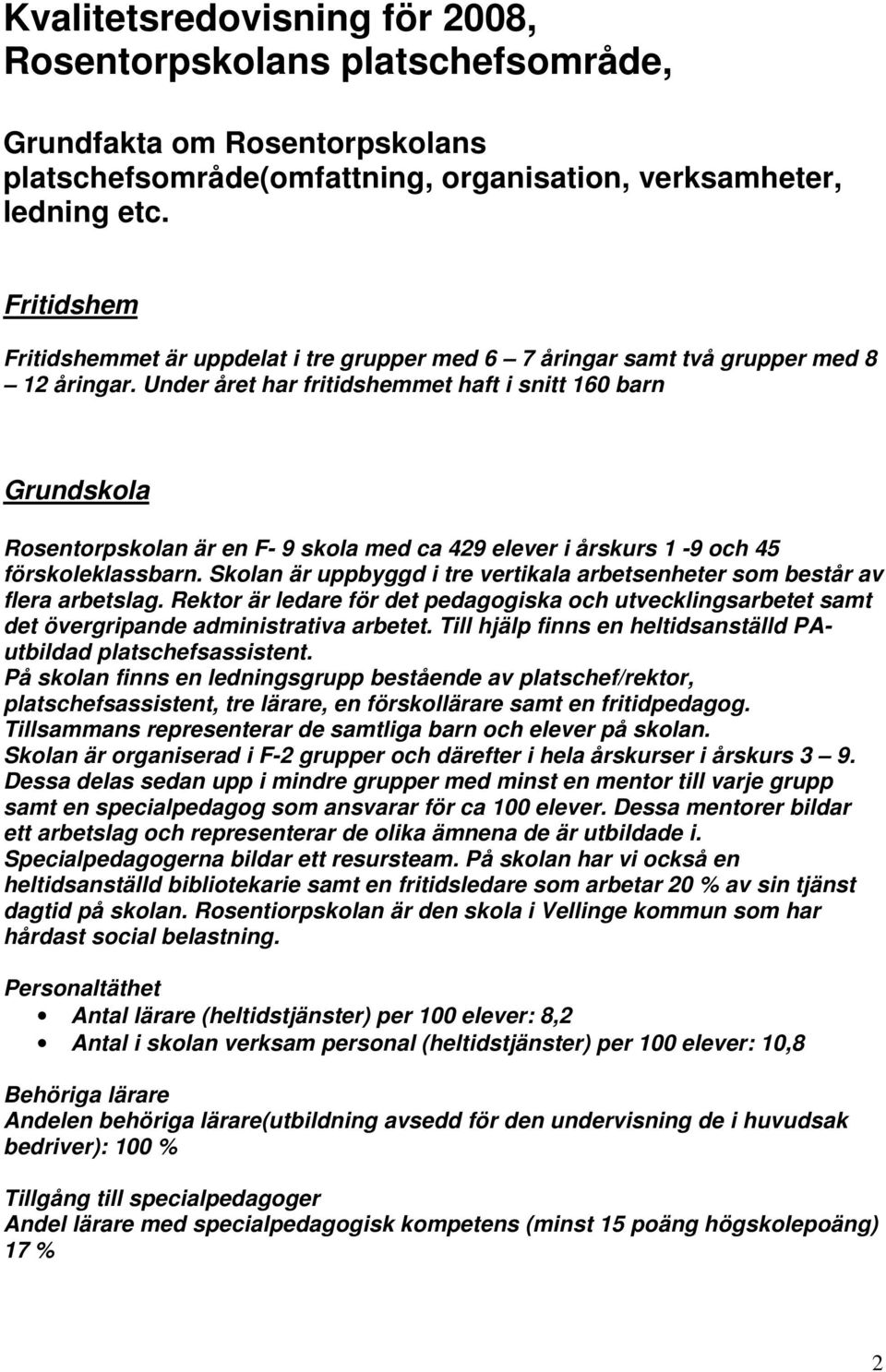 Under året har fritidshemmet haft i snitt 160 barn Rosentorpskolan är en F- 9 skola med ca 429 elever i årskurs 1-9 och 45 förskoleklassbarn.