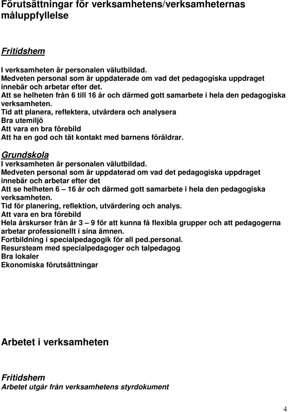 Tid att planera, reflektera, utvärdera och analysera Bra utemiljö Att vara en bra förebild Att ha en god och tät kontakt med barnens föräldrar. I verksamheten är personalen välutbildad.