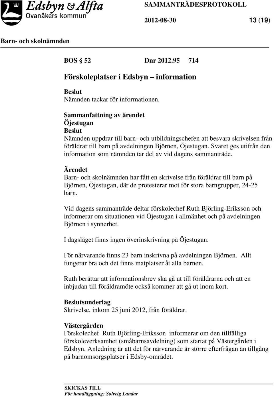 Svaret ges utifrån den information som nämnden tar del av vid dagens sammanträde.