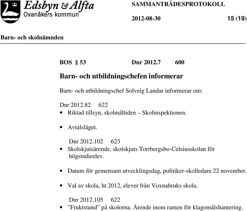 82 622 Riktad tillsyn, skolmåltiden Skolinspektionen. Avtalsläget. Dnr 2012.