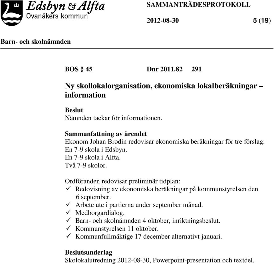 Ordföranden redovisar preliminär tidplan: Redovisning av ekonomiska beräkningar på kommunstyrelsen den 6 september.