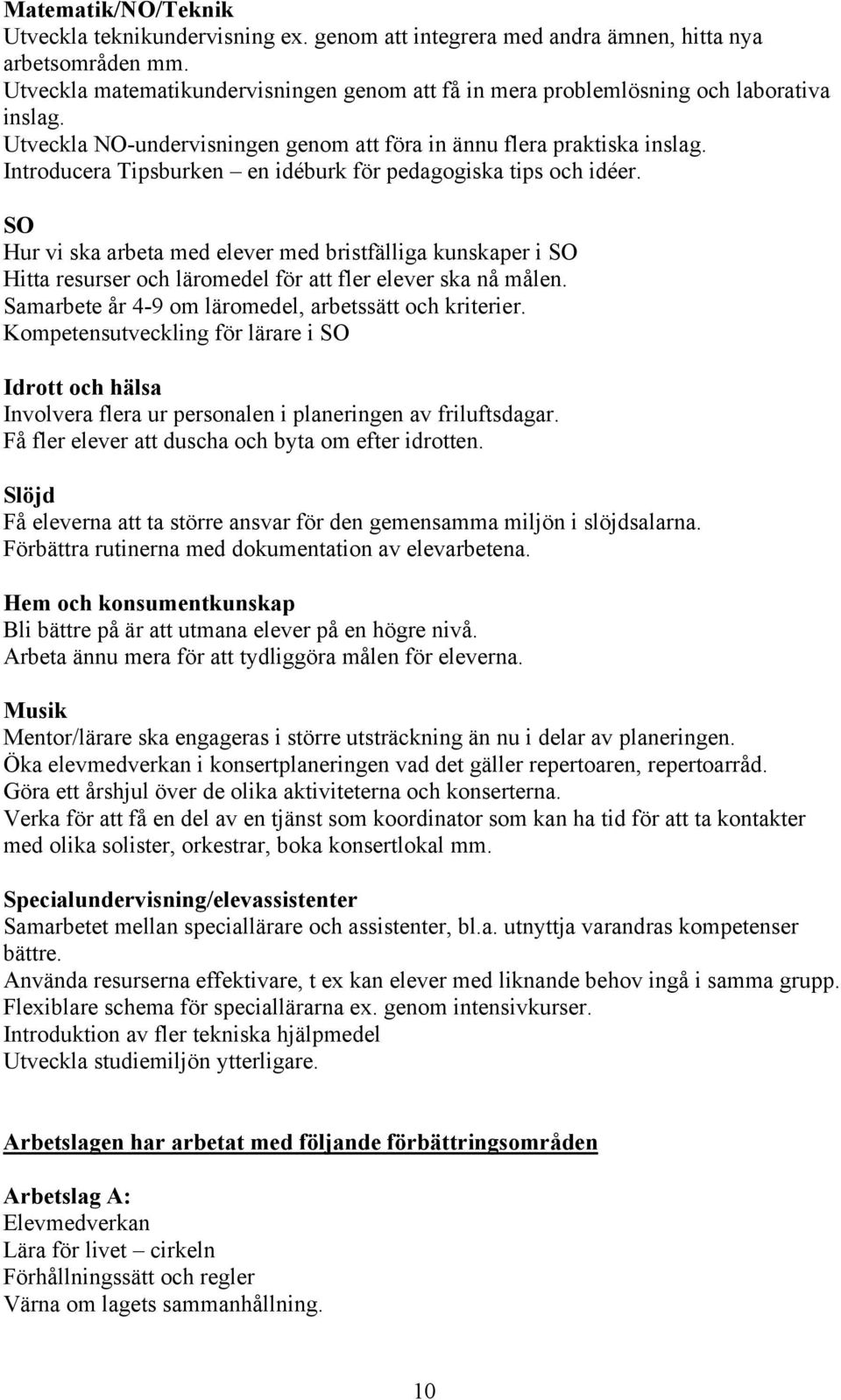 Introducera Tipsburken en idéburk för pedagogiska tips och idéer. SO Hur vi ska arbeta med elever med bristfälliga kunskaper i SO Hitta resurser och läromedel för att fler elever ska nå målen.