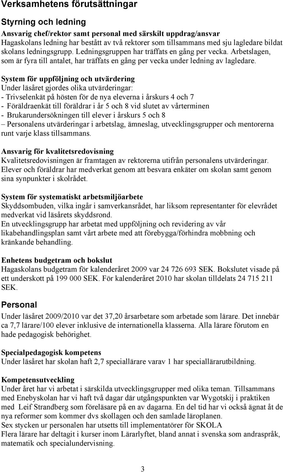 System för uppföljning och utvärdering Under läsåret gjordes olika utvärderingar: - Trivselenkät på hösten för de nya eleverna i årskurs 4 och 7 - Föräldraenkät till föräldrar i år 5 och 8 vid slutet