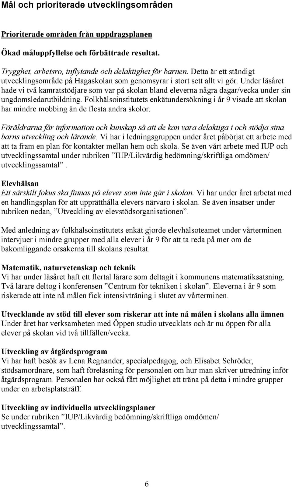Under läsåret hade vi två kamratstödjare som var på skolan bland eleverna några dagar/vecka under sin ungdomsledarutbildning.