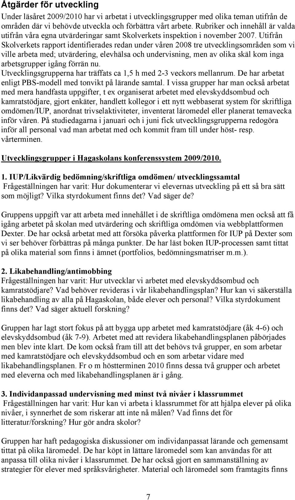 Utifrån Skolverkets rapport identifierades redan under våren 2008 tre utvecklingsområden som vi ville arbeta med; utvärdering, elevhälsa och undervisning, men av olika skäl kom inga arbetsgrupper