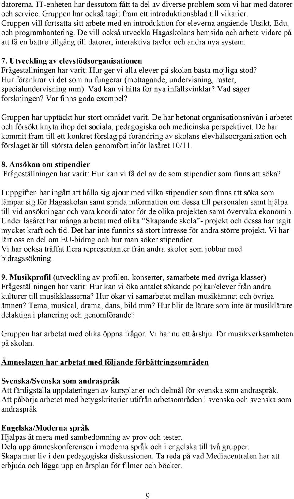 De vill också utveckla Hagaskolans hemsida och arbeta vidare på att få en bättre tillgång till datorer, interaktiva tavlor och andra nya system. 7.
