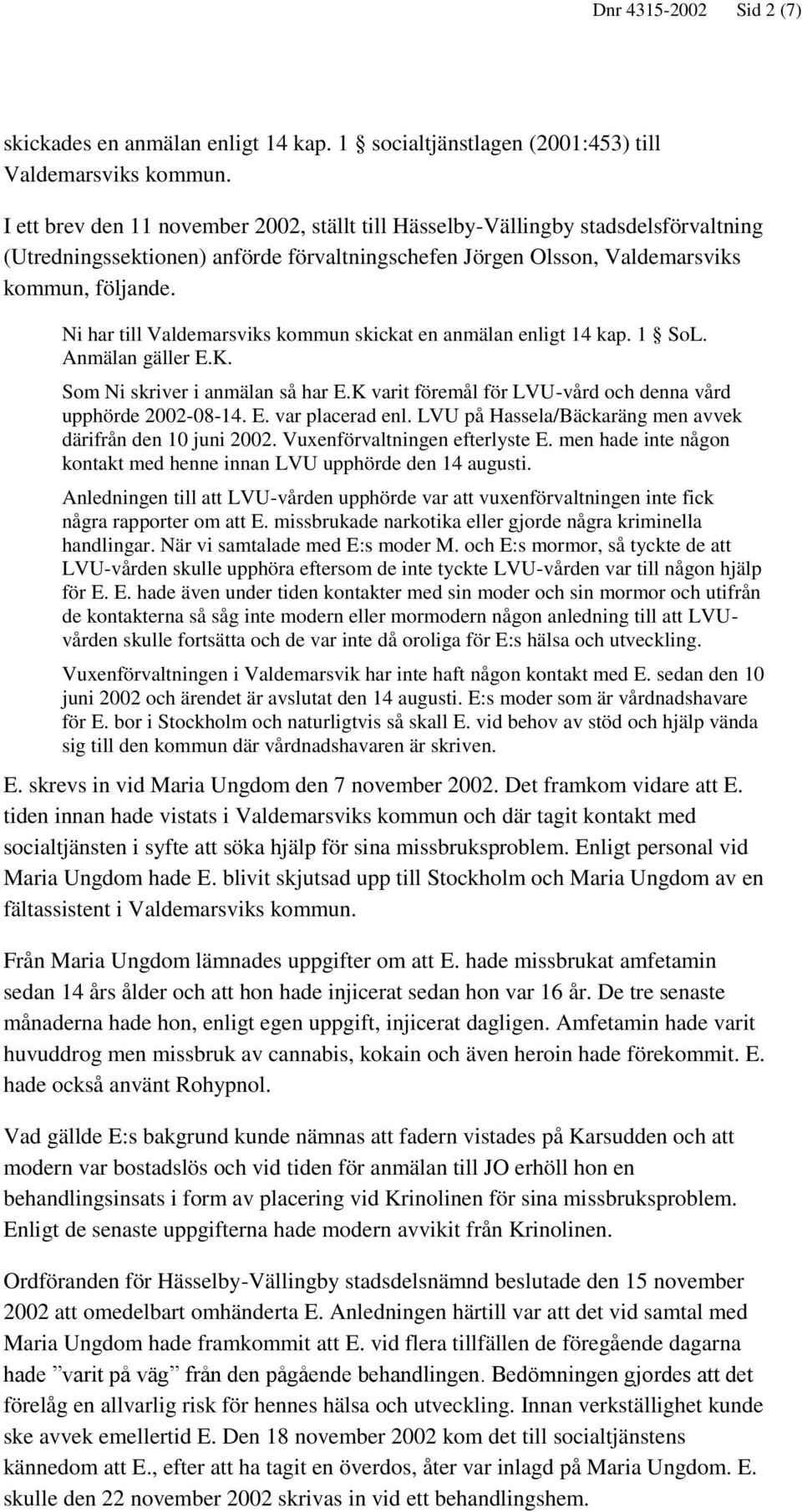 Ni har till Valdemarsviks kommun skickat en anmälan enligt 14 kap. 1 SoL. Anmälan gäller E.K. Som Ni skriver i anmälan så har E.K varit föremål för LVU-vård och denna vård upphörde 2002-08-14. E. var placerad enl.